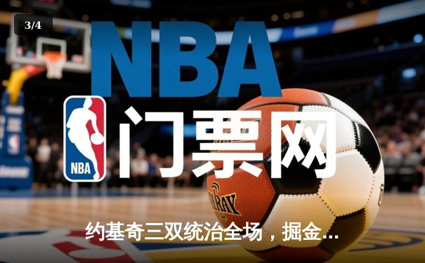约基奇三双统治全场，掘金加时险胜勇士，总比分2-1领先 - 3