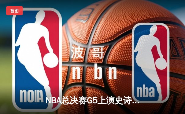 NBA总决赛G5上演史诗逆转 掘金主场加时险胜热火夺赛点